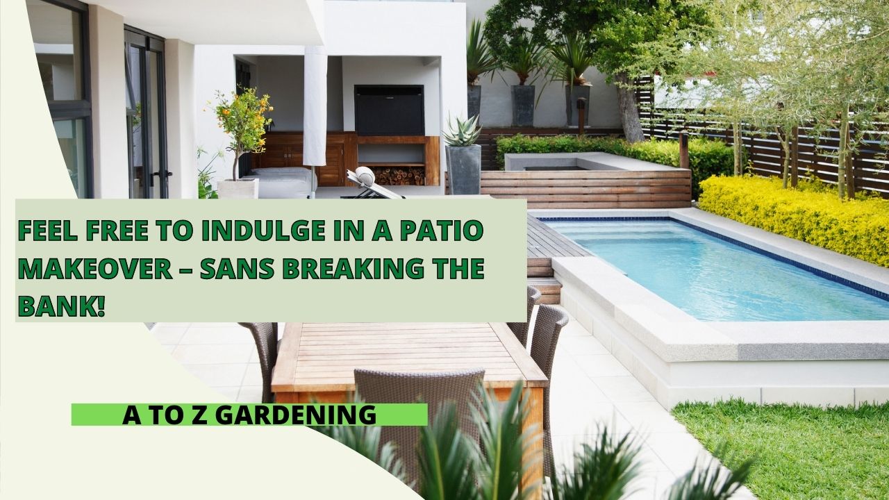 FEEL FREE TO INDULGE IN A PATIO MAKEOVER – SANS BREAKING THE BANK!